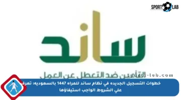 خطوات التسجيل الجديدة في نظام ساند للمرأة 1447 بالسعودية: تعرف على الشروط الواجب استيفاؤها